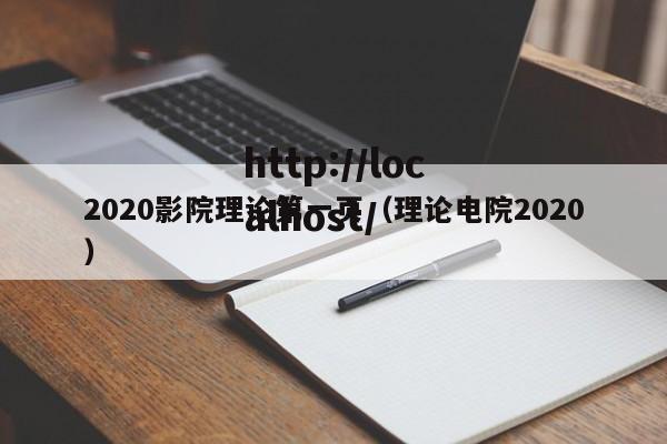 2020影院理论第一页（理论电院2020）