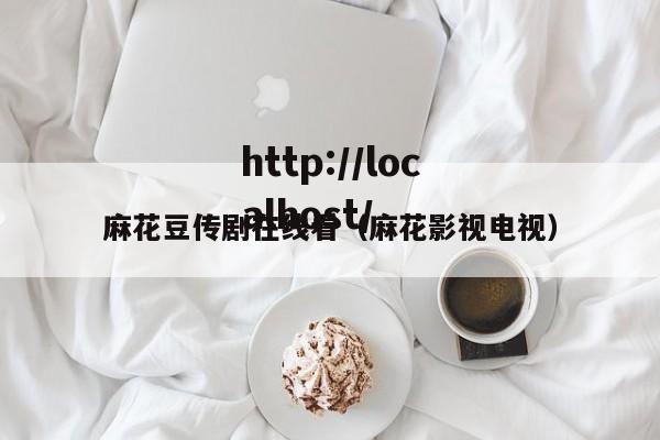 麻花豆传剧在线看（麻花影视电视）